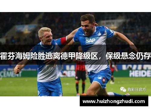 霍芬海姆险胜逃离德甲降级区，保级悬念仍存